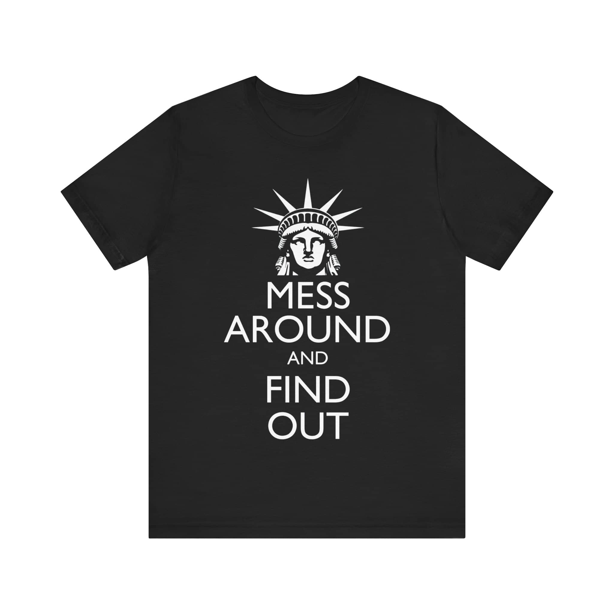 Mess Around and Find Out Statue of Liberty T-Shirt